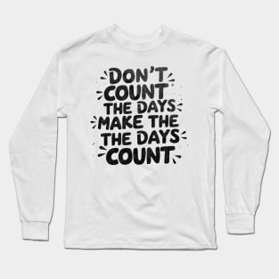 Don't count the days. Make the days count Long Sleeve T-Shirt